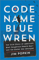 Code Name Blue Wren: The True Story of America's Most Dangerous Female Spy―and the Sister She Betrayed – An Amazon Best Book of 2023 Historical Nonfiction Narrative cover image