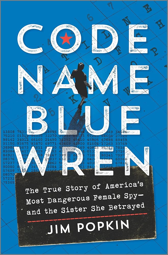 Code Name Blue Wren: The True Story of America's Most Dangerous Female Spy―and the Sister She Betrayed – An Amazon Best Book of 2023 Historical Nonfiction Narrative cover image