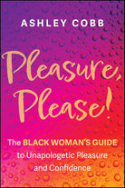 Pleasure, Please!: The Black Woman's Guide to Unapologetic Pleasure and Confidence cover image