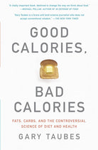 Good Calories, Bad Calories: Fats, Carbs, and the Controversial Science of Diet and Health cover image