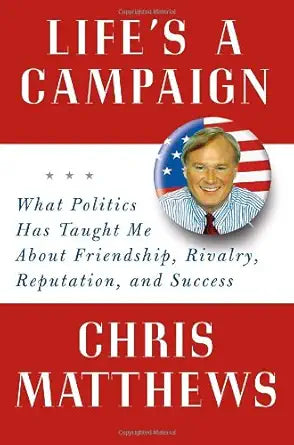 Life's a Campaign: What Politics Has Taught Me About Friendship, Rivalry, Reputation, and Success cover image