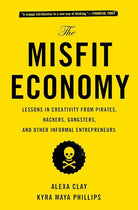 The Misfit Economy: Lessons in Creativity from Pirates, Hackers, Gangsters and Other Informal Entrepreneurs cover image