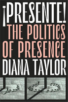 ¡Presente!: The Politics of Presence (Dissident Acts) cover image