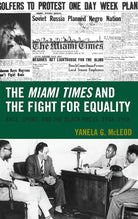 The Miami Times and the Fight for Equality: Race, Sport, and the Black Press, 1948–1958 (Sport, Identity, and Culture) cover image