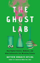 The Ghost Lab: How Bigfoot Hunters, Mediums, and Alien Enthusiasts Are Wrecking Science cover image