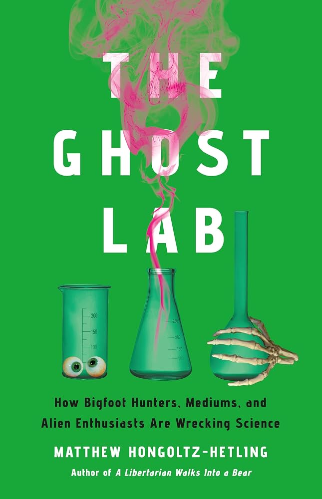 The Ghost Lab: How Bigfoot Hunters, Mediums, and Alien Enthusiasts Are Wrecking Science cover image