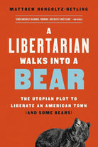A Libertarian Walks Into a Bear: The Utopian Plot to Liberate an American Town (And Some Bears) cover image