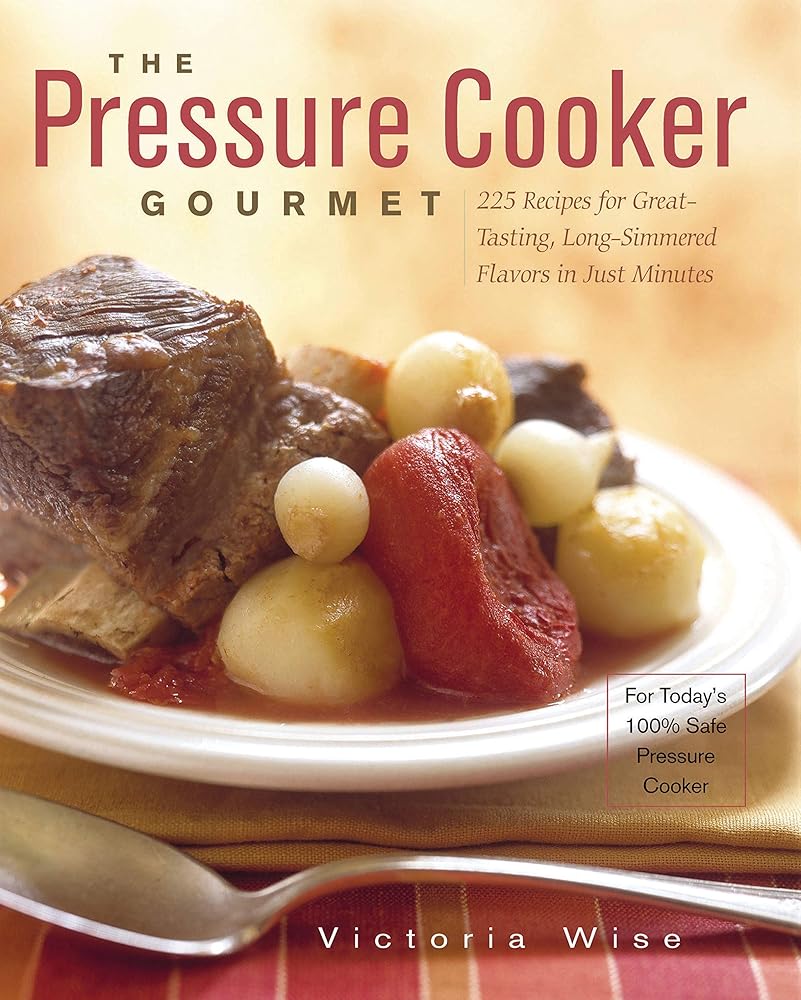 The Pressure Cooker Gourmet: 225 Recipes for Great-Tasting, Long-Simmered Flavors in Just Minutes cover image