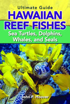 The Ultimate Guide to Hawaiian Reef Fishes: Sea Turtles, Dolphins, Whales, and Seals cover image