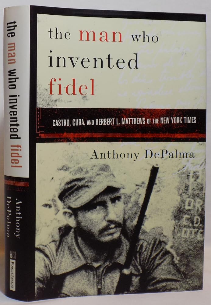 The Man Who Invented Fidel: Castro, Cuba, and Herbert L. Matthews of The New York Times cover image