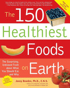 The 150 Healthiest Foods on Earth: The Surprising, Unbiased Truth About What You Should Eat and Why cover image