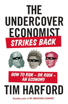 The Undercover Economist Strikes Back: How to Run - or Ruin - an Economy cover image