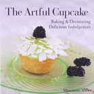 The Artful Cupcake: Baking & Decorating Delicious Indulgences cover image
