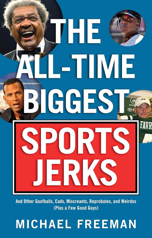 The All-Time Biggest Sports Jerks: And Other Goofballs, Cads, Miscreants, Reprobates, and Weirdos (Plus a Few Good Guys) cover image