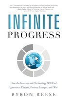 Infinite Progress: How the Internet and Technology Will End Ignorance, Disease, Poverty, Hunger, and War cover image