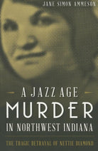 A Jazz Age Murder in Northwest Indiana: The Tragic Betrayal of Nettie Diamond (True Crime) cover image