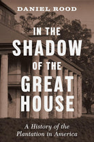 In the Shadow of the Great House: A History of the Plantation in America cover image