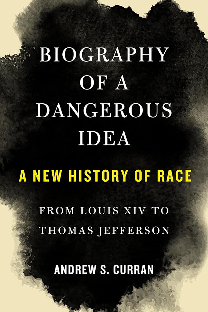 Biography of a Dangerous Idea: A New History of Race from Louis XIV to Thomas Jefferson cover image
