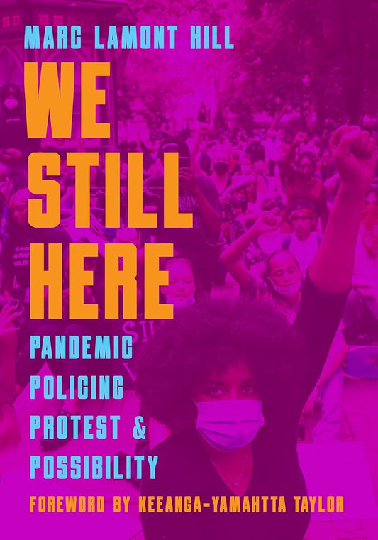 We Still Here: Pandemic, Policing, Protest, and Possibility cover image
