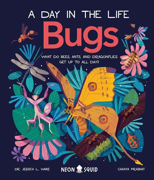 Bugs (A Day in the Life): What Do Bees, Ants, and Dragonflies Get up to All Day? cover image