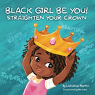 Black Girl Be You: Straighten Your Crown cover image