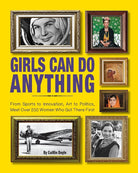 Girls Can Do Anything: From Sports to Innovation, Art to Politics, Meet Over 200 Women Who Got There First cover image