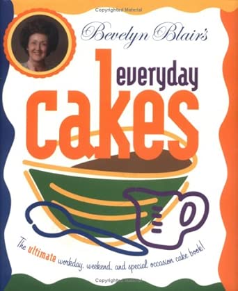 Bevelyn Blair's Everyday Cakes: The Ultimate Workday, Weekend, and Special Occasion Cake Book cover image