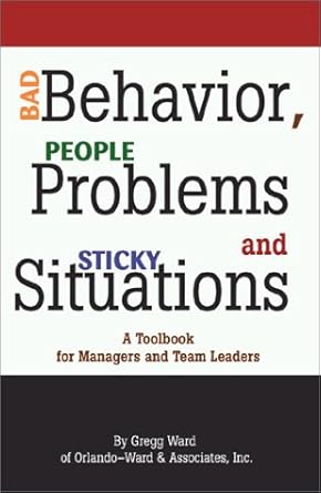 Bad Behavior, People Problems and Sticky Situations: A Toolbook for Managers and Team Leaders cover image