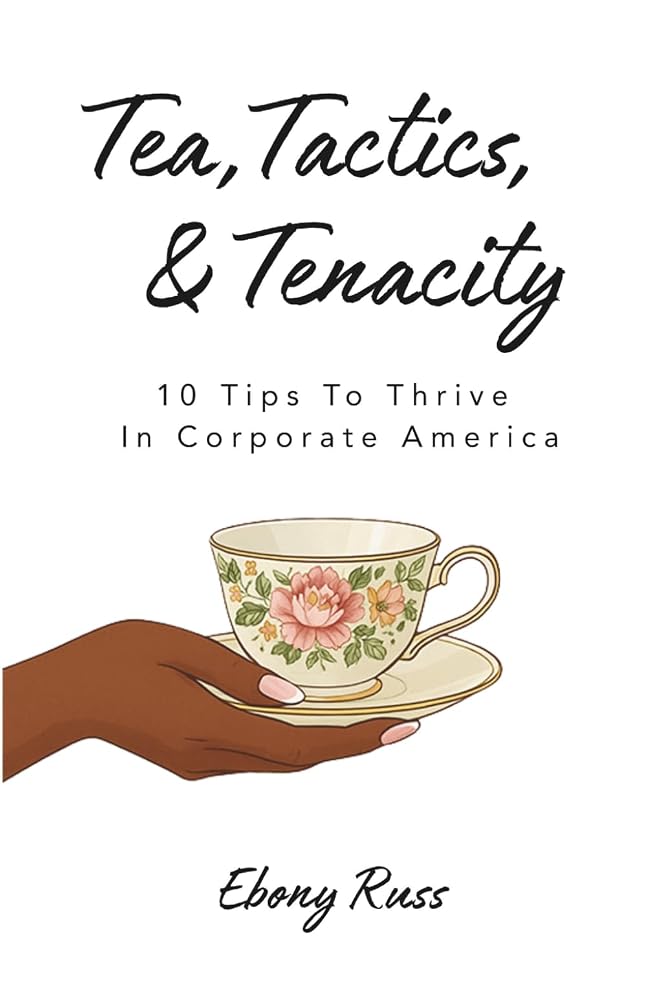 Tea, Tactics, & Tenacity: 10 Tips To Thrive In Corporate America cover image