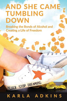 And She Came Tumbling Down: Breaking the Bonds of Alcohol and Creating a Life of Freedom cover image