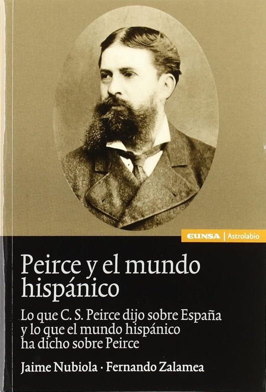Peirce y el mundo hispánico: Lo Que C.S. Peirce Dijo Sobre Espana y Lo Que El Mundo Hispanico Ha Dicho Sobre Peirce (Filosofía) cover image