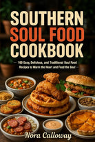 Southern Soul Food Cookbook: 100 Easy, Delicious, and Traditional Soul Food Recipes to Warm the Heart and Feed the Soul cover image