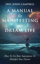 A Manual For Manifesting Your Dream Life: How To Use Your Superpower To Manifest Your Desires cover image