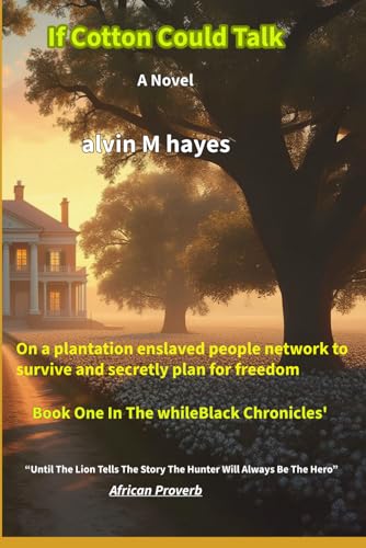 If Cotton Could Talk: A Historical Fictional Novel beginning the journey from slave to freedom told from the African American perspective (The whileBlack Chronicles') cover image