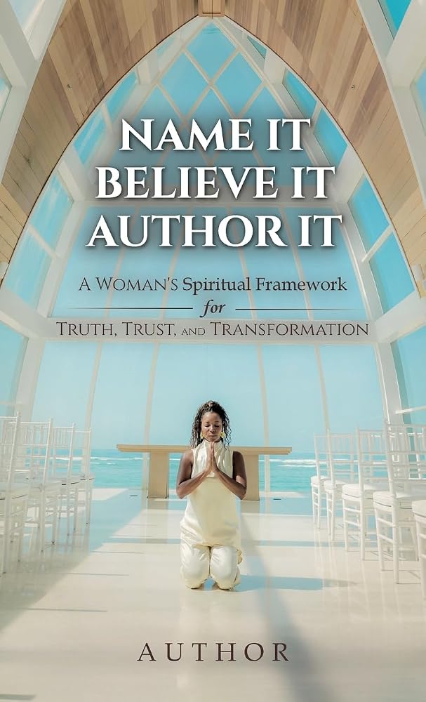 Name It Believe It Author It: A Woman's Spiritual Framework for Truth, Trust, and Transformation cover image